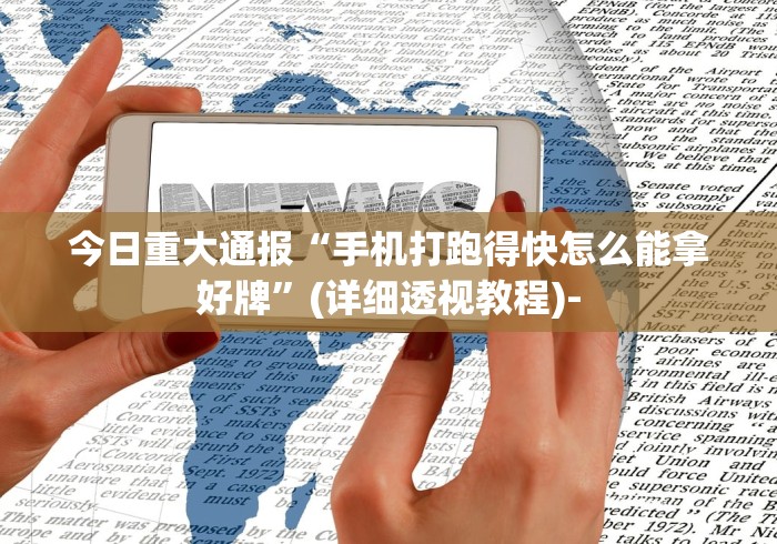 今日重大通报“手机打跑得快怎么能拿好牌	”(详细透视教程)-