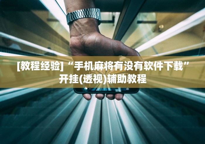 [教程经验]“手机麻将有没有软件下载	”开挂(透视)辅助教程