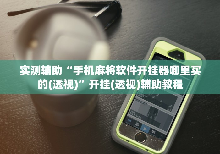 实测辅助“手机麻将软件开挂器哪里买的(透视)”开挂(透视)辅助教程