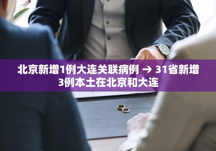 北京新增1例大连关联病例 → 31省新增3例本土在北京和大连
