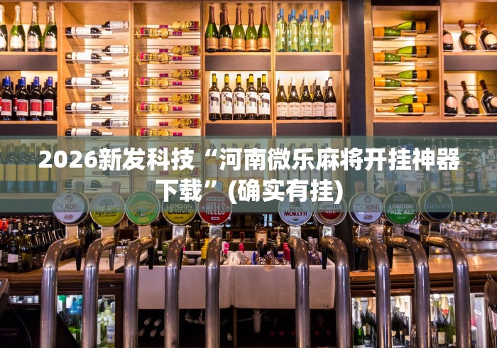 2026新发科技“河南微乐麻将开挂神器下载”(确实有挂)
