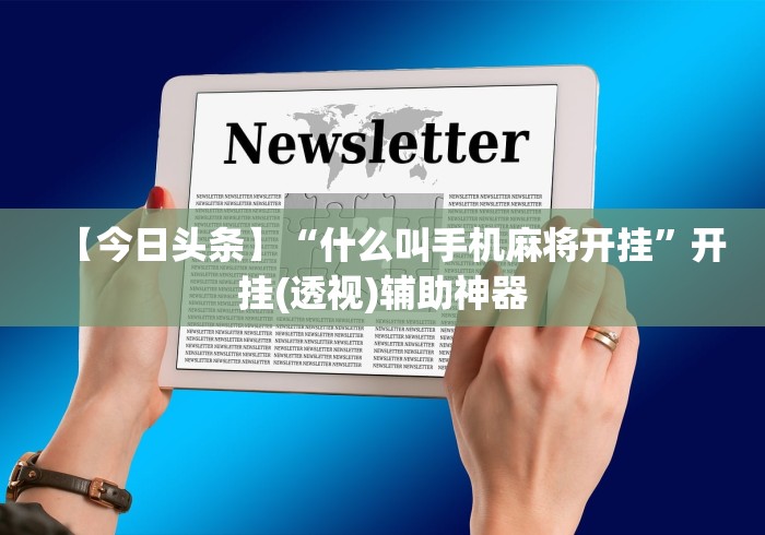 【今日头条】“什么叫手机麻将开挂”开挂(透视)辅助神器