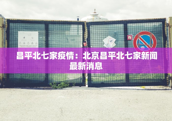 昌平北七家疫情：北京昌平北七家新闻最新消息