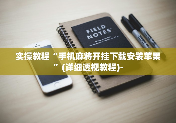 实操教程“手机麻将开挂下载安装苹果	”(详细透视教程)-