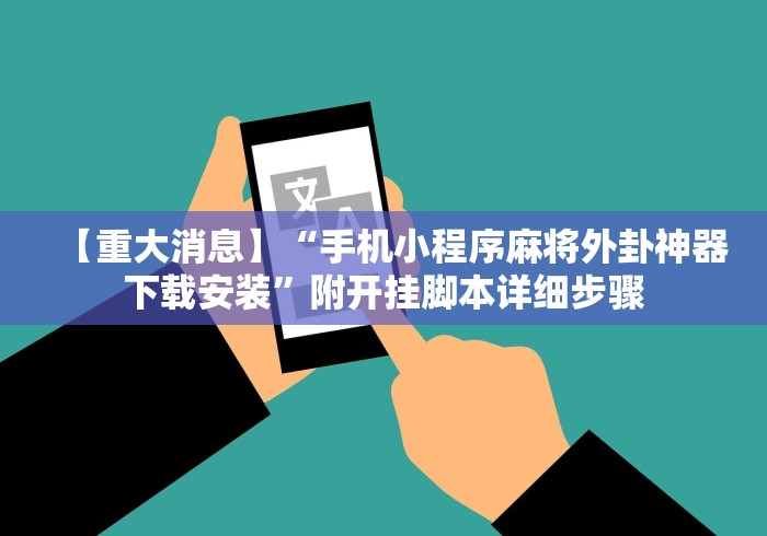 【重大消息】“手机小程序麻将外卦神器下载安装”附开挂脚本详细步骤