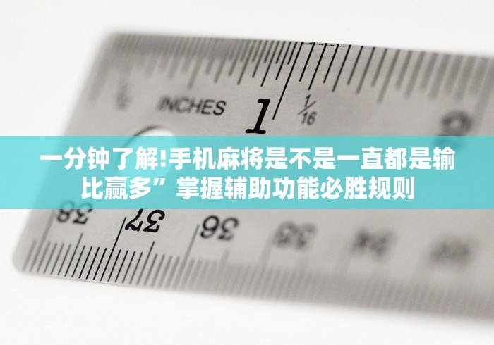 一分钟了解!手机麻将是不是一直都是输比赢多”掌握辅助功能必胜规则