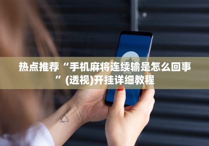 热点推荐“手机麻将连续输是怎么回事”(透视)开挂详细教程