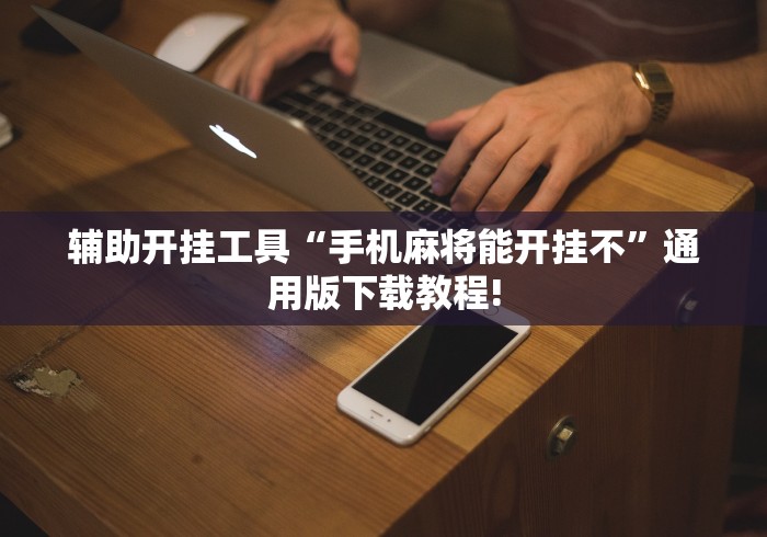 辅助开挂工具“手机麻将能开挂不	”通用版下载教程!