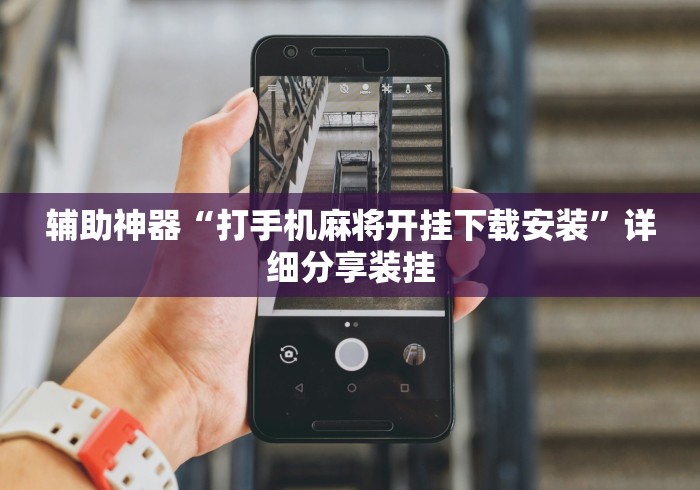 辅助神器“打手机麻将开挂下载安装	”详细分享装挂