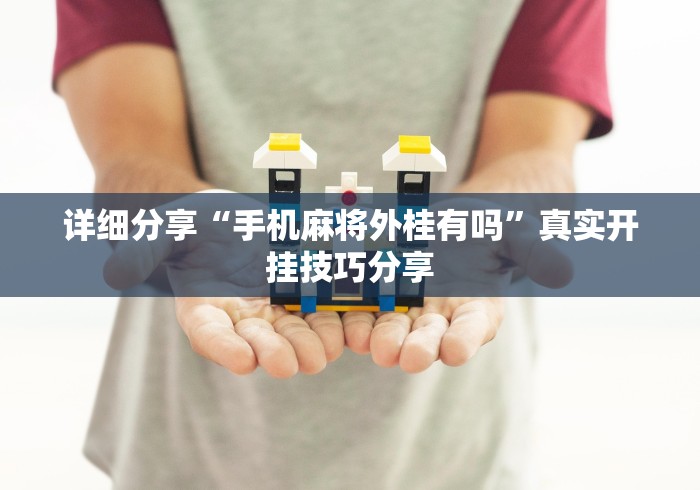 详细分享“手机麻将外桂有吗”真实开挂技巧分享