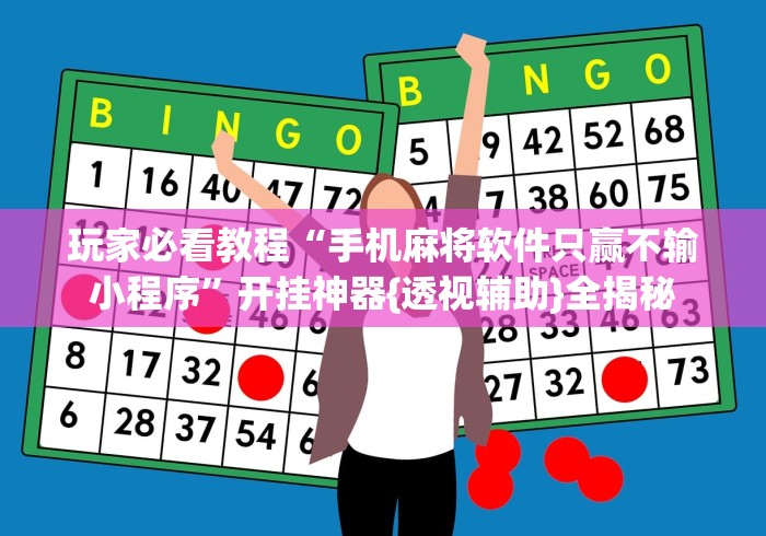 玩家必看教程“手机麻将软件只赢不输小程序”开挂神器{透视辅助}全揭秘