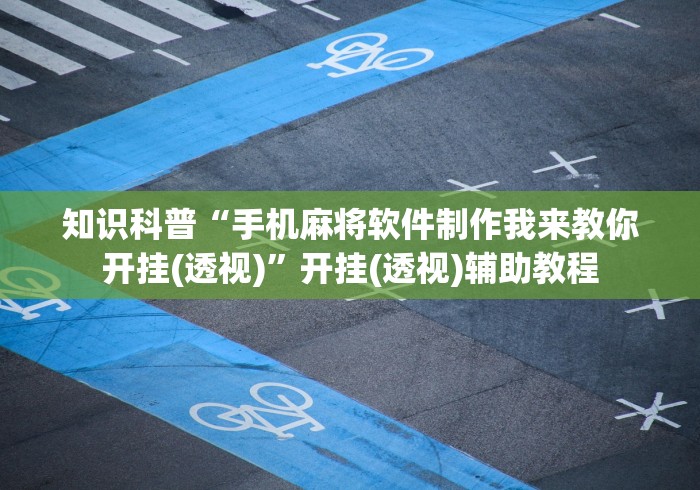 知识科普“手机麻将软件制作我来教你开挂(透视)”开挂(透视)辅助教程