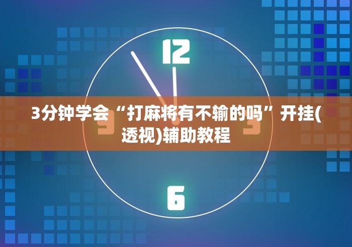 3分钟学会“打麻将有不输的吗”开挂(透视)辅助教程