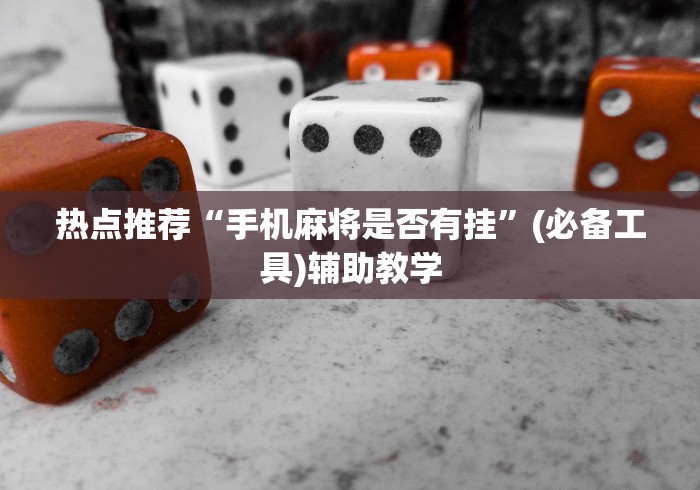 热点推荐“手机麻将是否有挂”(必备工具)辅助教学