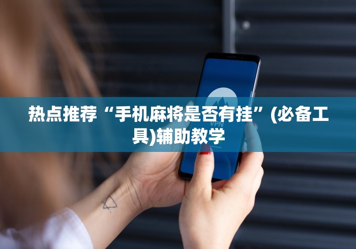热点推荐“手机麻将是否有挂”(必备工具)辅助教学