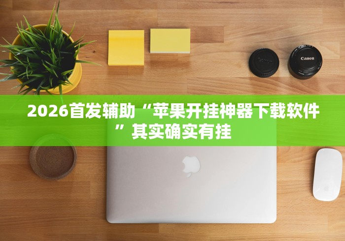 2026首发辅助“苹果开挂神器下载软件”其实确实有挂