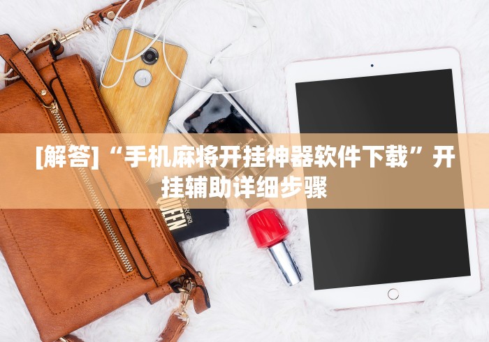 [解答]“手机麻将开挂神器软件下载”开挂辅助详细步骤