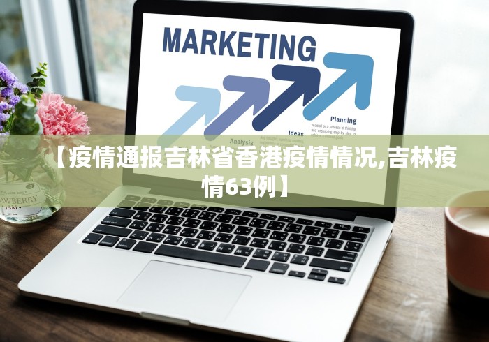 【疫情通报吉林省香港疫情情况,吉林疫情63例】
