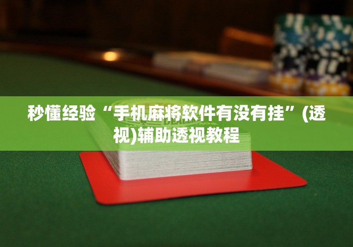 秒懂经验“手机麻将软件有没有挂”(透视)辅助透视教程