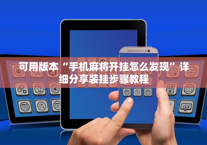 可用版本“手机麻将开挂怎么发现”详细分享装挂步骤教程