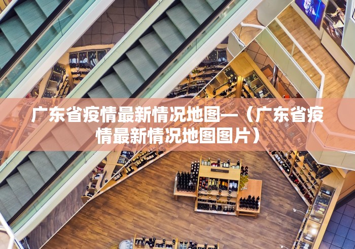 广东省疫情最新情况地图—（广东省疫情最新情况地图图片）