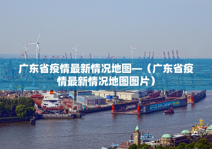 广东省疫情最新情况地图—（广东省疫情最新情况地图图片）