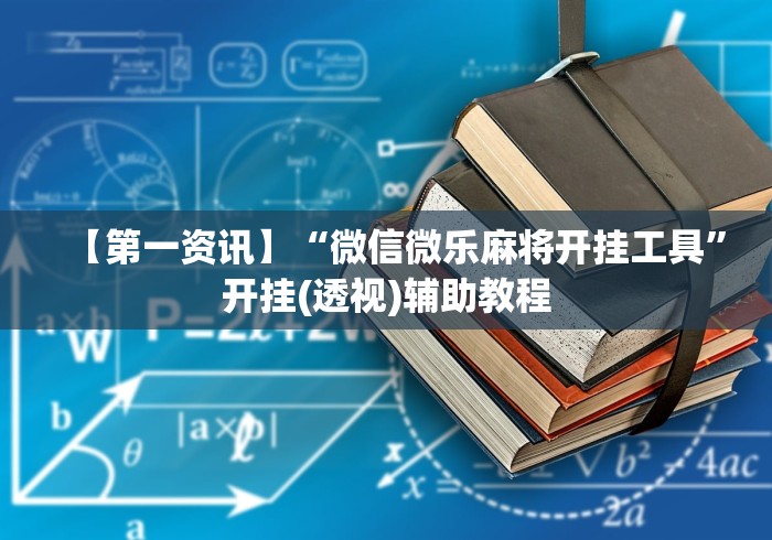 【第一资讯】“微信微乐麻将开挂工具”开挂(透视)辅助教程