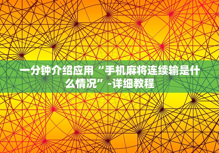 一分钟介绍应用“手机麻将连续输是什么情况”-详细教程