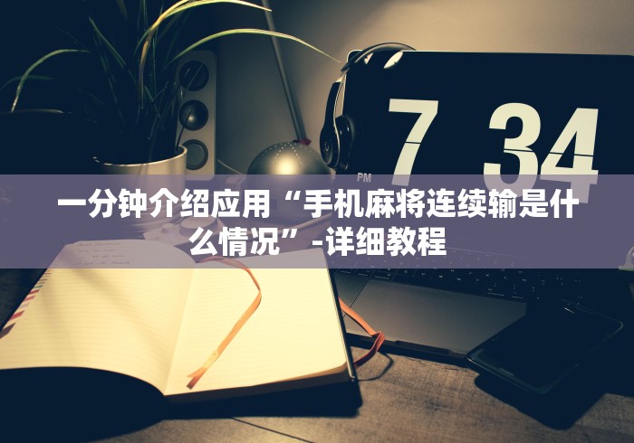 一分钟介绍应用“手机麻将连续输是什么情况”-详细教程