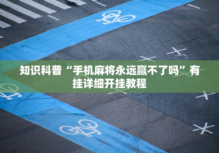 知识科普“手机麻将永远赢不了吗”有挂详细开挂教程