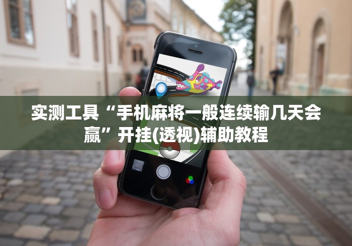 实测工具“手机麻将一般连续输几天会赢”开挂(透视)辅助教程