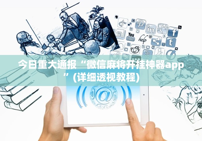 今日重大通报“微信麻将开挂神器app	”(详细透视教程)