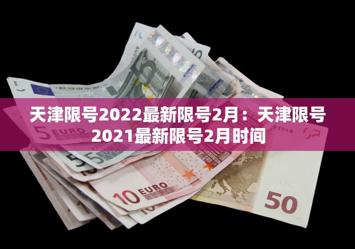 天津限号2022最新限号2月：天津限号2021最新限号2月时间