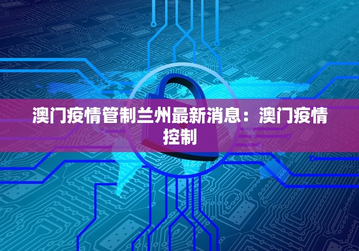 澳门疫情管制兰州最新消息：澳门疫情控制