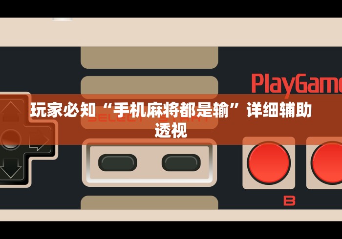 玩家必知“手机麻将都是输”详细辅助透视