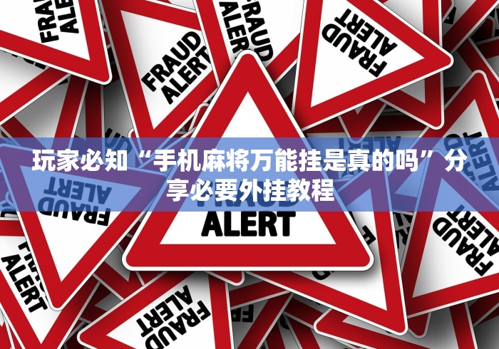 玩家必知“手机麻将万能挂是真的吗	”分享必要外挂教程
