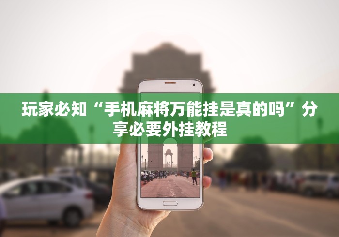 玩家必知“手机麻将万能挂是真的吗”分享必要外挂教程