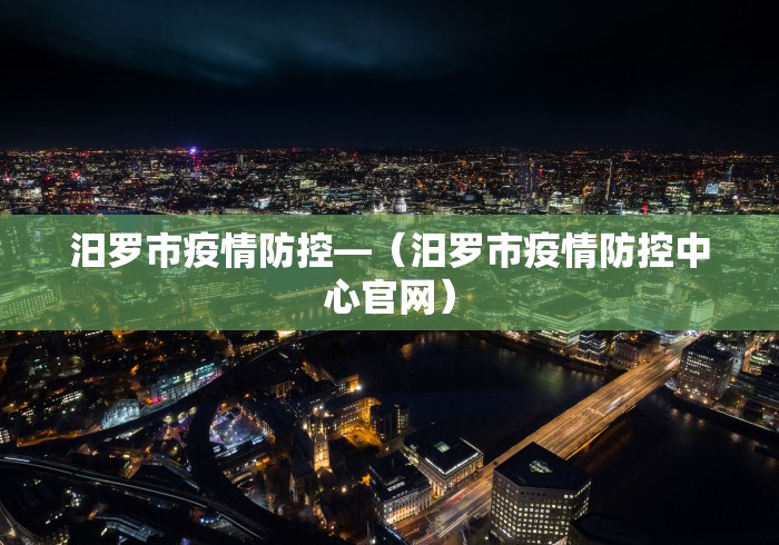 汨罗市疫情防控—（汨罗市疫情防控中心官网）