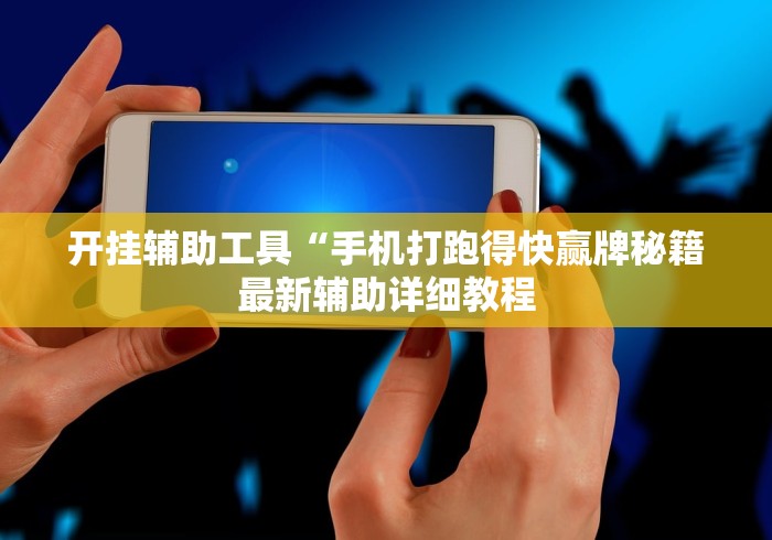 开挂辅助工具“手机打跑得快赢牌秘籍最新辅助详细教程