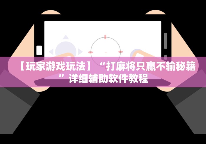 【玩家游戏玩法】“打麻将只赢不输秘籍	”详细辅助软件教程