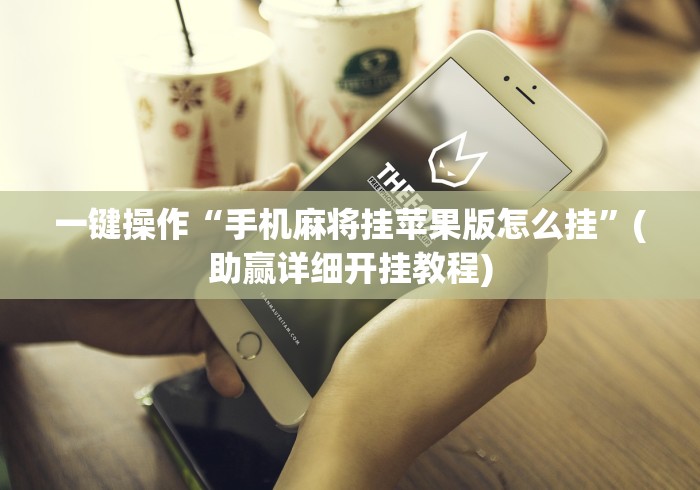 一键操作“手机麻将挂苹果版怎么挂	”(助赢详细开挂教程)