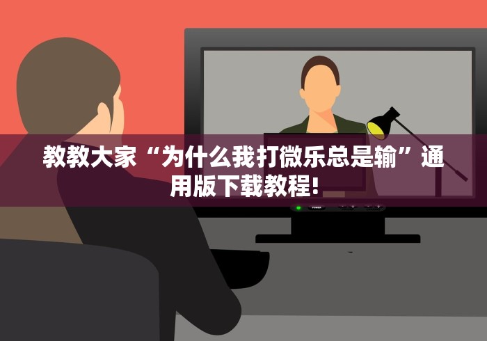 教教大家“为什么我打微乐总是输	”通用版下载教程!