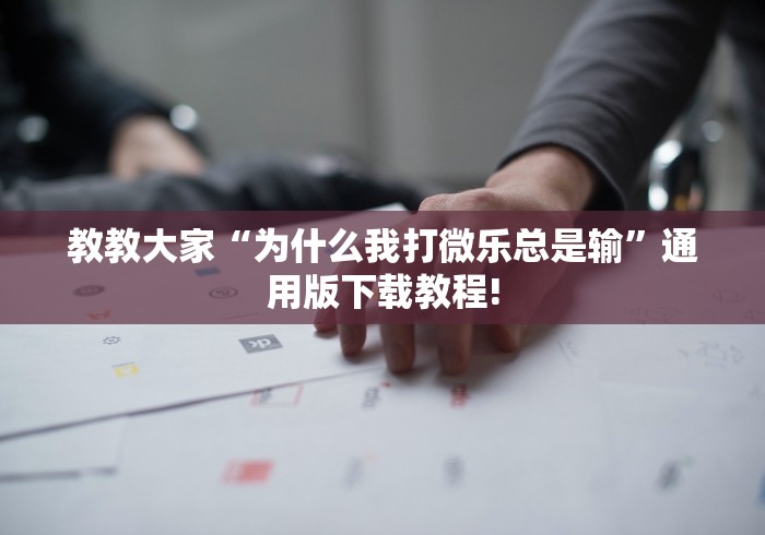 教教大家“为什么我打微乐总是输”通用版下载教程!