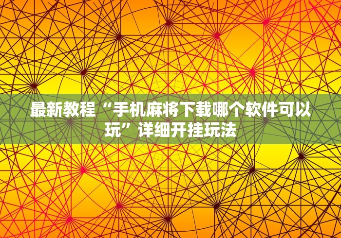 最新教程“手机麻将下载哪个软件可以玩”详细开挂玩法
