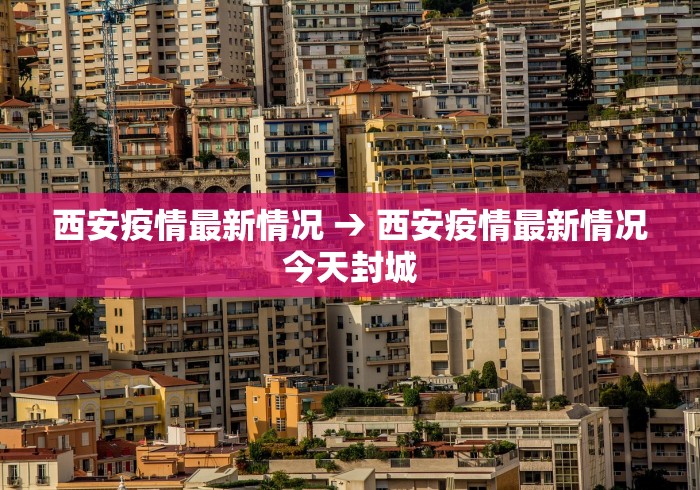 西安疫情最新情况 → 西安疫情最新情况今天封城