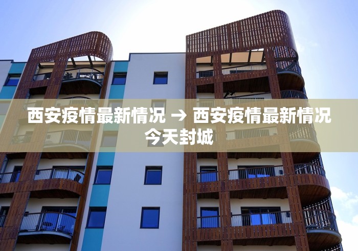西安疫情最新情况 → 西安疫情最新情况今天封城