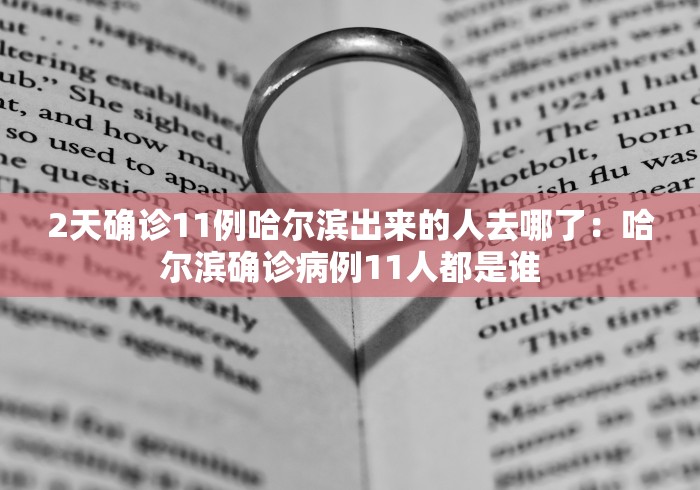 2天确诊11例哈尔滨出来的人去哪了：哈尔滨确诊病例11人都是谁