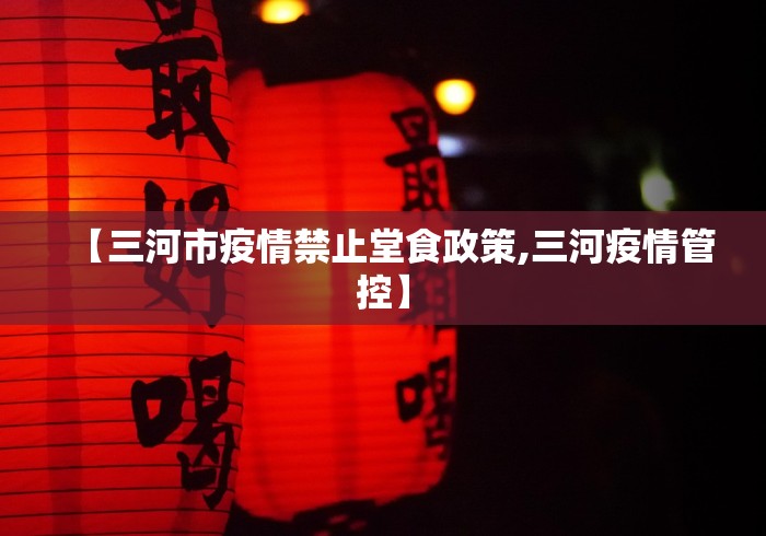 【三河市疫情禁止堂食政策,三河疫情管控】