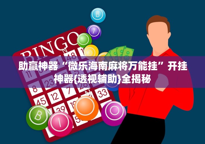 助赢神器“微乐海南麻将万能挂	”开挂神器{透视辅助}全揭秘