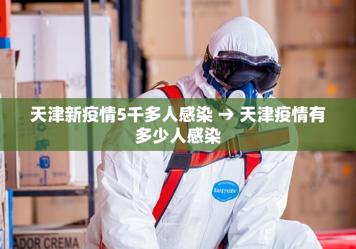 天津新疫情5千多人感染 → 天津疫情有多少人感染